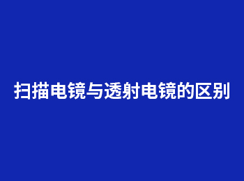 扫描电镜与透射电镜的区别